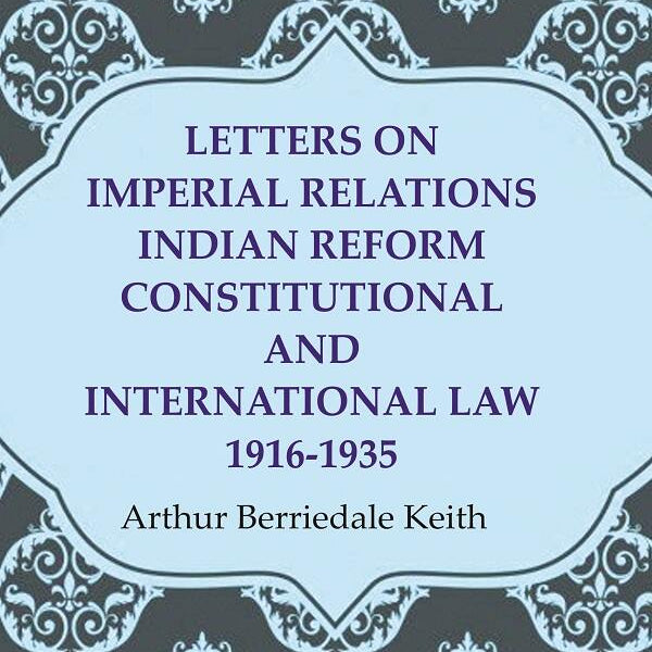 Letters on Imperial Relations Indian Reform Constitutional and International Law 1916-1935 - Gyan Books - Distacart