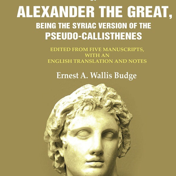 The History Of Alexander The Great, Being The Syriac Version Of The Pseudo - Callisthenes: Edited From Five - Gyan Books - Distacart