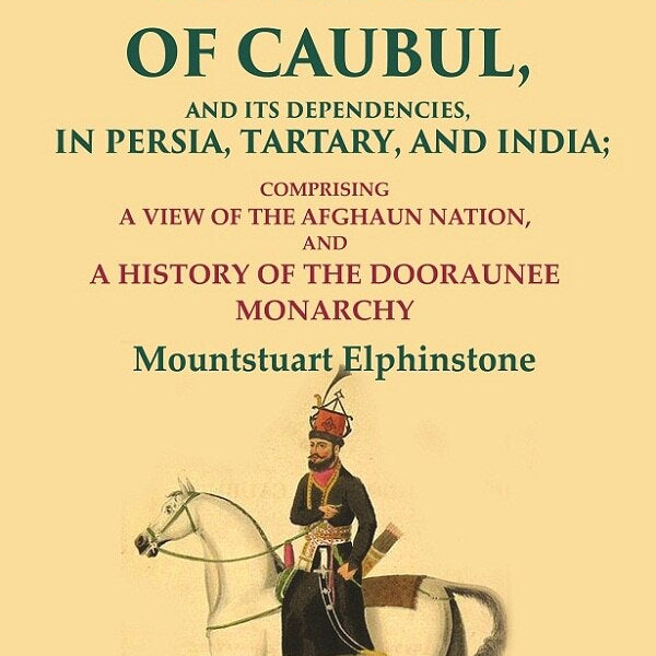 An Account Of The Kingdom Of Caubul, And Its Dependencies, In Persia, Tartary, And India: Comprising A View - Gyan Books - Distacart