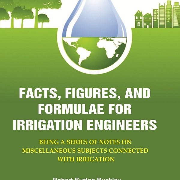 Facts, Figures, and Formulae for Irrigation Engineers: Being a Series of Notes on Miscellaneous Subjects Connected with Irrigation - Gyan Books - Distacart