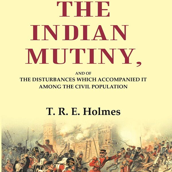 A History of the Indian Mutiny: And of the Disturbances which Accompanied it among the Civil Population - Gyan Books - Distacart