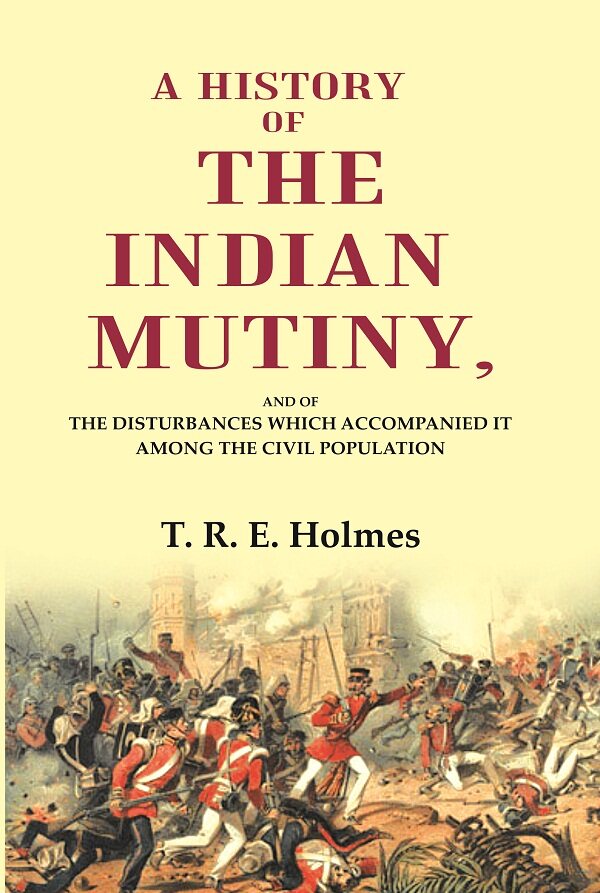 A History of the Indian Mutiny: And of the Disturbances which Accompanied it among the Civil Population - Gyan Books - Distacart
