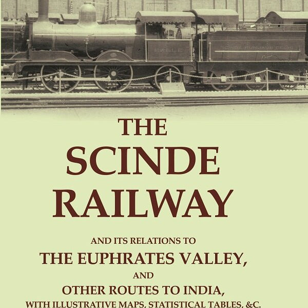 The Scinde Railway: And Its Relations To The Euphrates Valley, And Other Routes To India, With Illustrative - Gyan Books - Distacart
