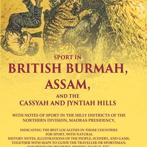 Sport In British Burmah, Assam, And The Cassyah And Jyntiah Hills: With Notes Of Sport In The Hilly - Gyan Books - Distacart