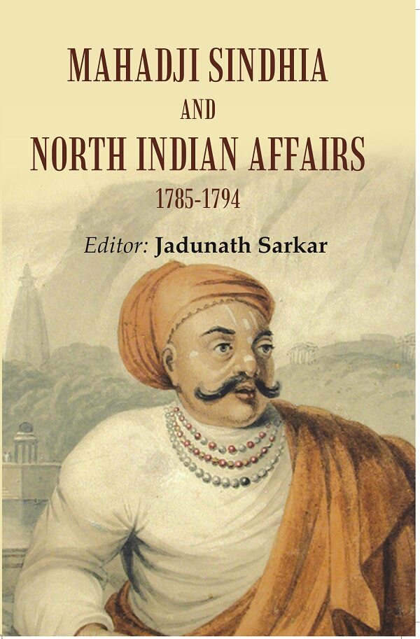 Mahadji sindhia and north indian affairs 1785-1794 - Gyan Books - Distacart