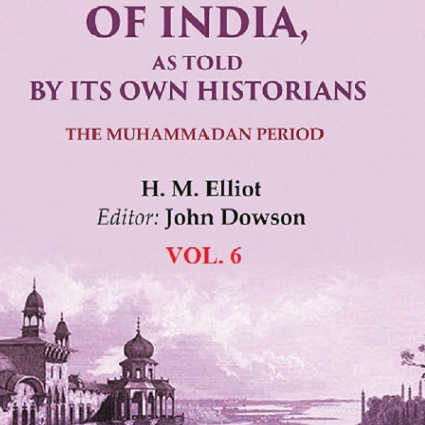 The History of India, as Told by its Own Historians: The Muhammadan Period 6th - Gyan Books - Distacart