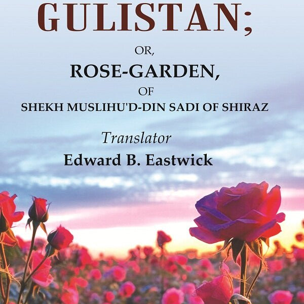 The Gulistan: Or, Rose - Garden, of Shekh Muslihu'd - din Sadi of Shiraz - Gyan Books - Distacart