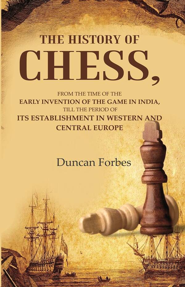 The History Of Chess: From The Time Of The Early Invention Of The Game In India, Till The Period Of Its - Gyan Books - Distacart
