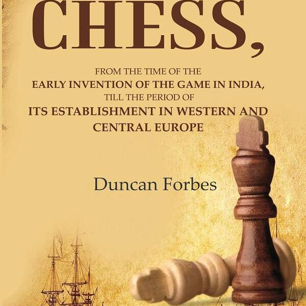 The History Of Chess: From The Time Of The Early Invention Of The Game In India, Till The Period Of Its - Gyan Books - Distacart