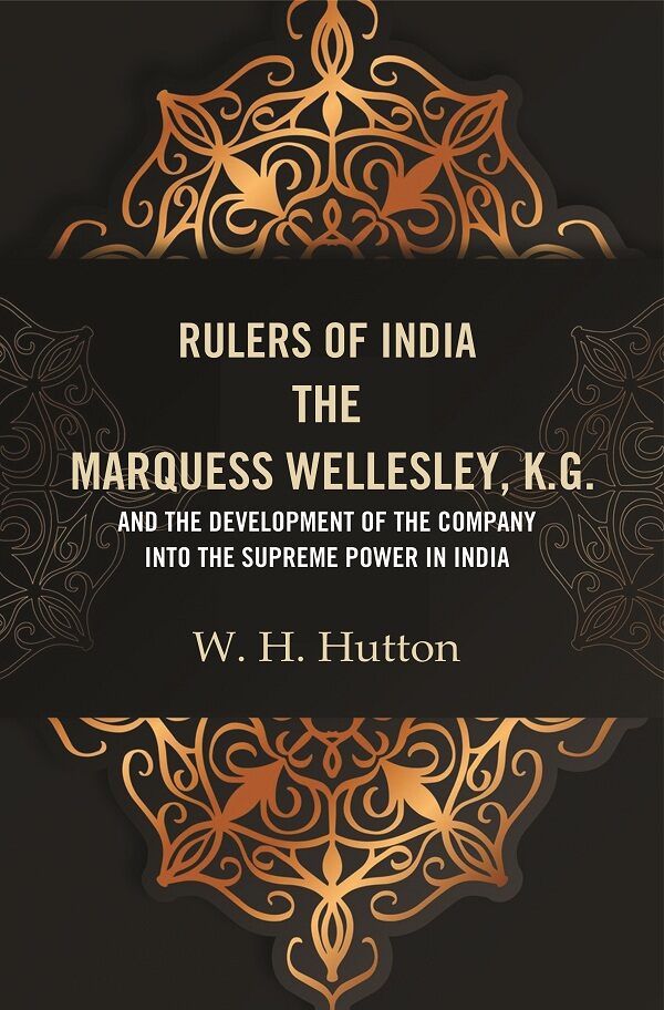 Rulers of India: The Marquess Wellesley, K.G. and the development of the company into the supreme power in India - Gyan Books - Distacart