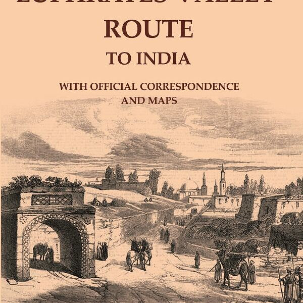 Memoir on the Euphrates Valley Route to India: With Official Correspondence and Maps - Gyan Books - Distacart