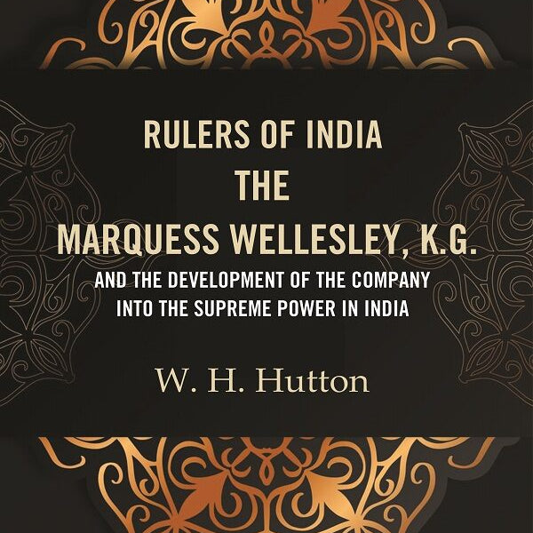 Rulers of India: The Marquess Wellesley, K.G. and the development of the company into the supreme power in India - Gyan Books - Distacart