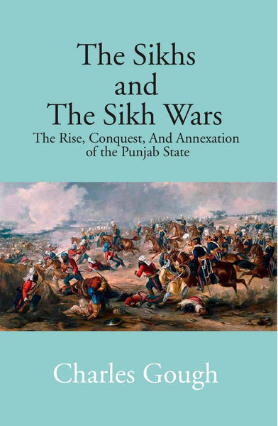 The Sikhs and the Sikh Wars: the Rise, Conquest Nad Annexation of the Punjab State - Gyan Books - Distacart