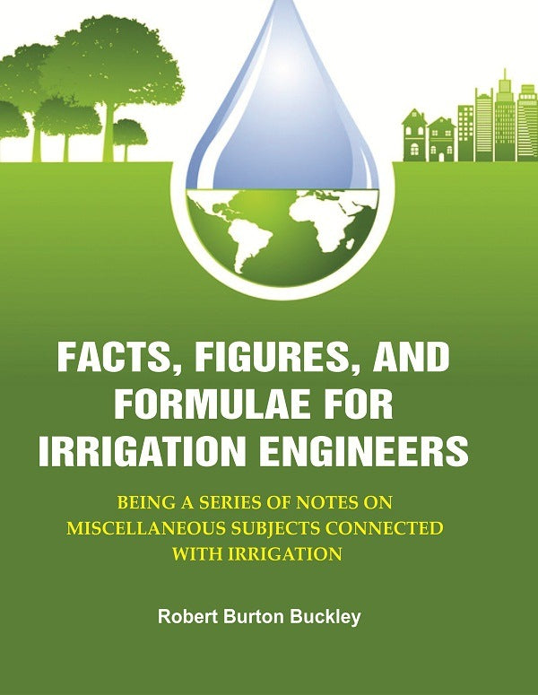 Facts, Figures, and Formulae for Irrigation Engineers: Being a Series of Notes on Miscellaneous Subjects Connected with Irrigation - Gyan Books - Distacart