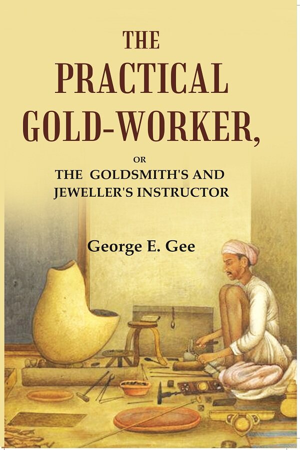 The practical gold-worker: or the Goldsmith's and jeweller's instructor - Gyan Books - Distacart