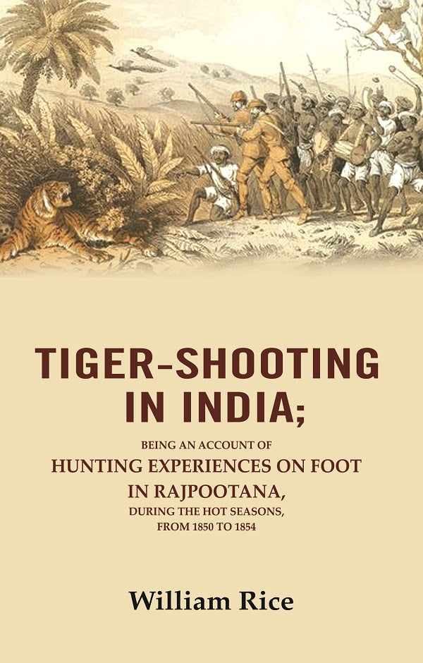 Tiger-Shooting in India: Being an Account of Hunting Experiences on Foot in Rajpootana, During the Hot Seasons, from 1850 to 1854 - Gyan Books - Distacart