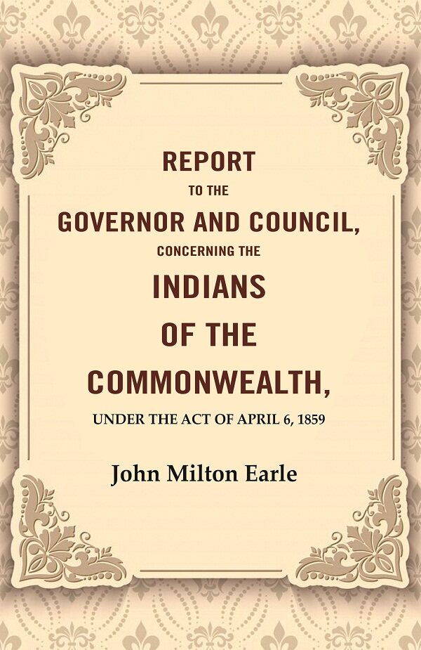 Report to the Governor and Council, Concerning the Indians of the Commonwealth, Under the Act of April 6, 1859 - Gyan Books - Distacart