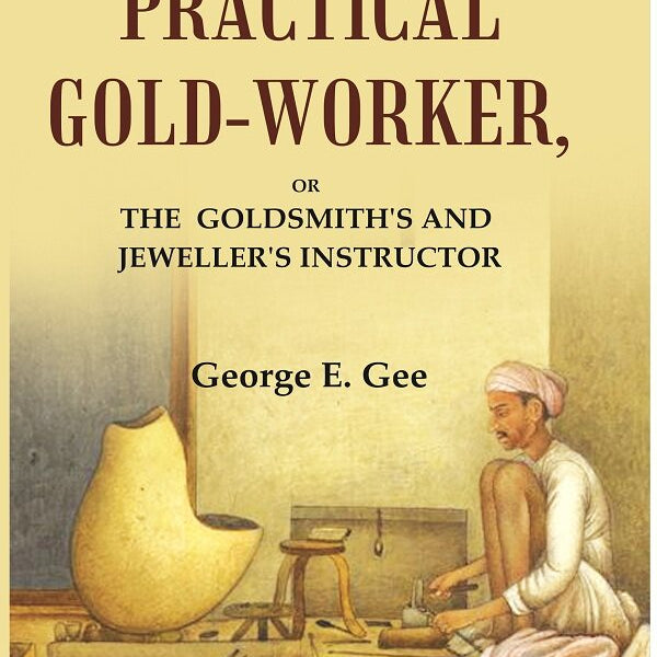 The practical gold-worker: or the Goldsmith's and jeweller's instructor - Gyan Books - Distacart