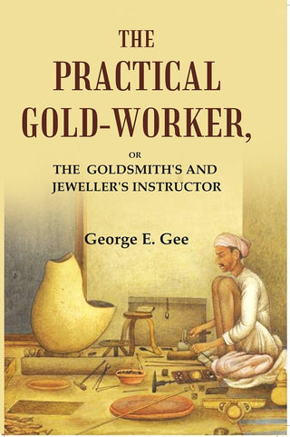 The practical gold-worker: or the Goldsmith's and jeweller's instructor - Gyan Books - Distacart