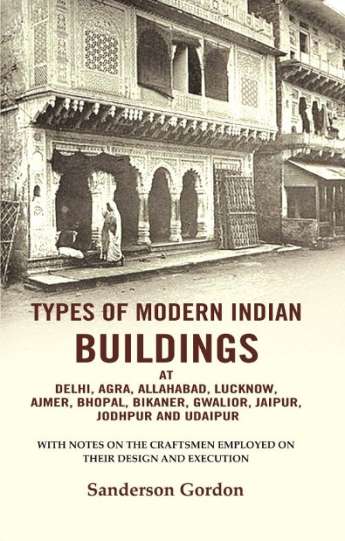 Types Of Modern Indian Buildings: At Delhi, Agra, Allahabad, Lucknow, Ajmer, Bhopal, Bikaner, Gwalior, - Gyan Books - Distacart