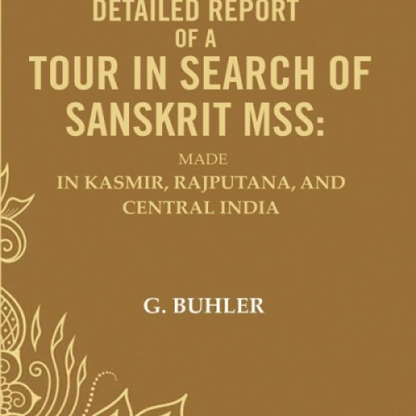 Detailed Report of a Tour in Search of Sanskrit Mss: Made In Kasmir, Rajputana, and Central India - Gyan Books - Distacart