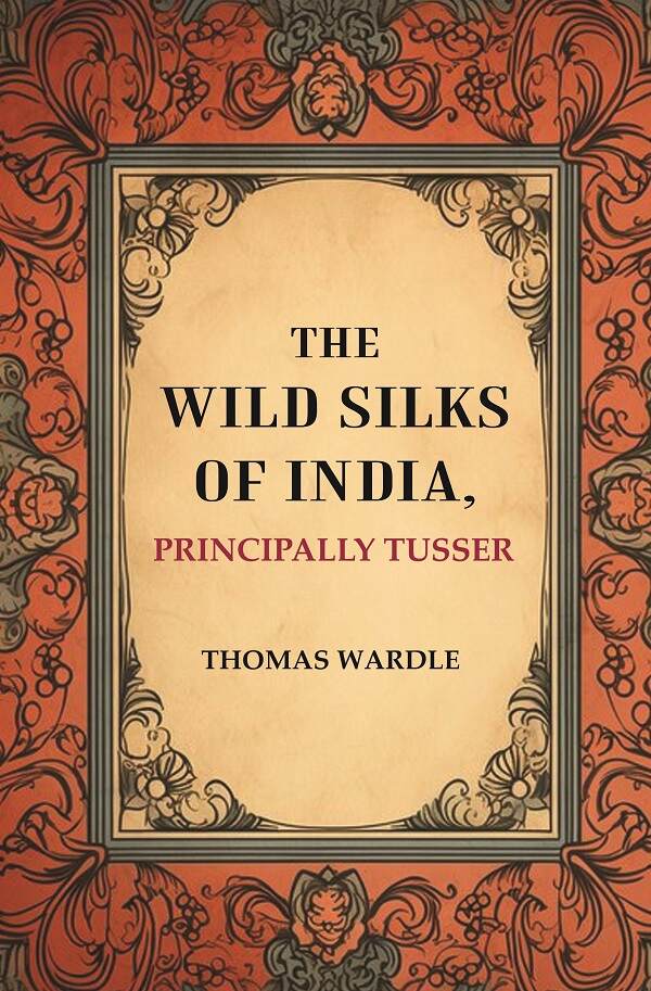 The Wild Silks of India, Principally Tusser - Gyan Books - Distacart