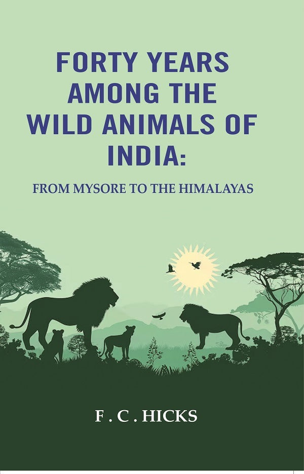 Forty years among the wild animals of India: From Mysore to the Himalayas - Gyan Books - Distacart