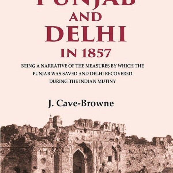 The Punjab And Delhi In : Being A Narrative Of The Measures By Which The Punjab Was Saved And Delhi 1857 - Gyan Books - Distacart