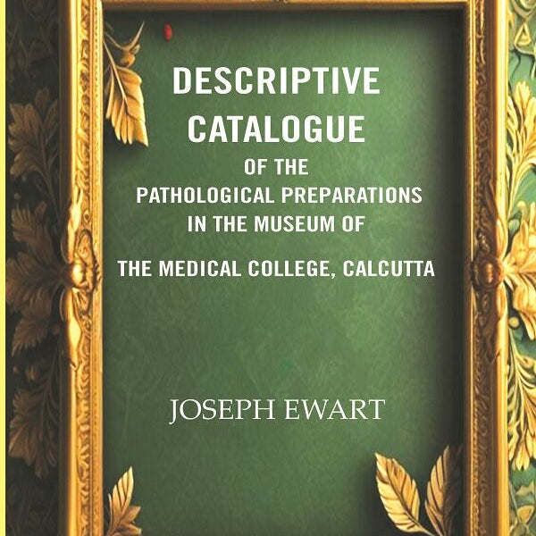 Descriptive Catalogue of the Pathological Preparations in the museum of the Medical College, Calcutta  - Gyan Books - Distacart
