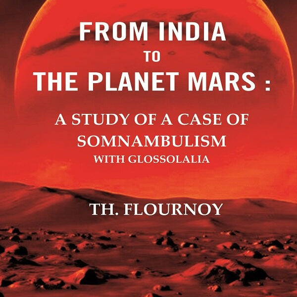 From India to the Planet Mars : A Study of A Case of Somnambulism With Glossolalia - Gyan Books - Distacart