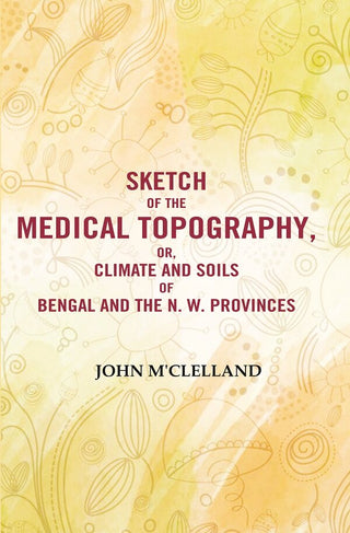 Sketch of the Medical Topography, or, Climate and Soils of Bengal and the N. W. Provinces  - Gyan Books - Distacart