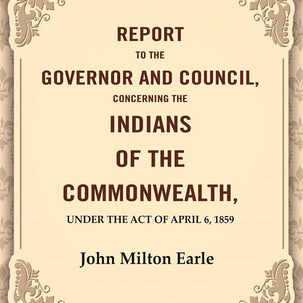Report to the Governor and Council, Concerning the Indians of the Commonwealth, Under the Act of April 6, 1859 - Gyan Books - Distacart