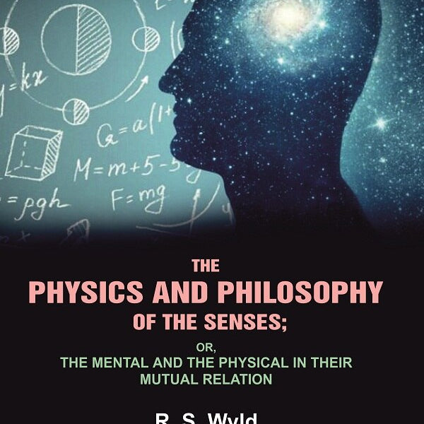 The Physics and Philosophy of the Senses: or, the Mental and the Physical in their Mutual Relation - Gyan Books - Distacart