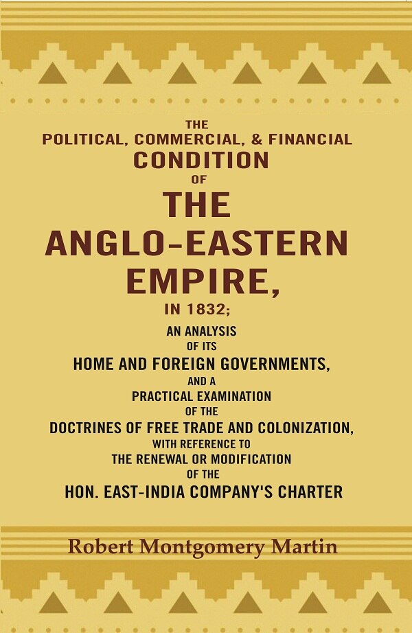 The Political, Commercial, & Financial Condition Of The Anglo-Eastern Empire, In : An Analysis Of Its 1832 - Gyan Books - Distacart