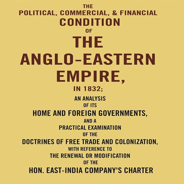 The Political, Commercial, & Financial Condition Of The Anglo-Eastern Empire, In : An Analysis Of Its 1832 - Gyan Books - Distacart