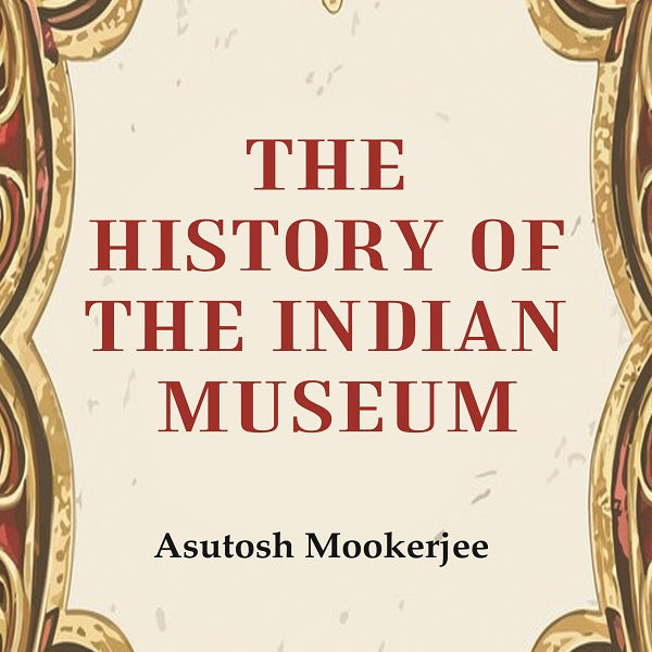 The History of the Indian Museum - Gyan Books - Distacart