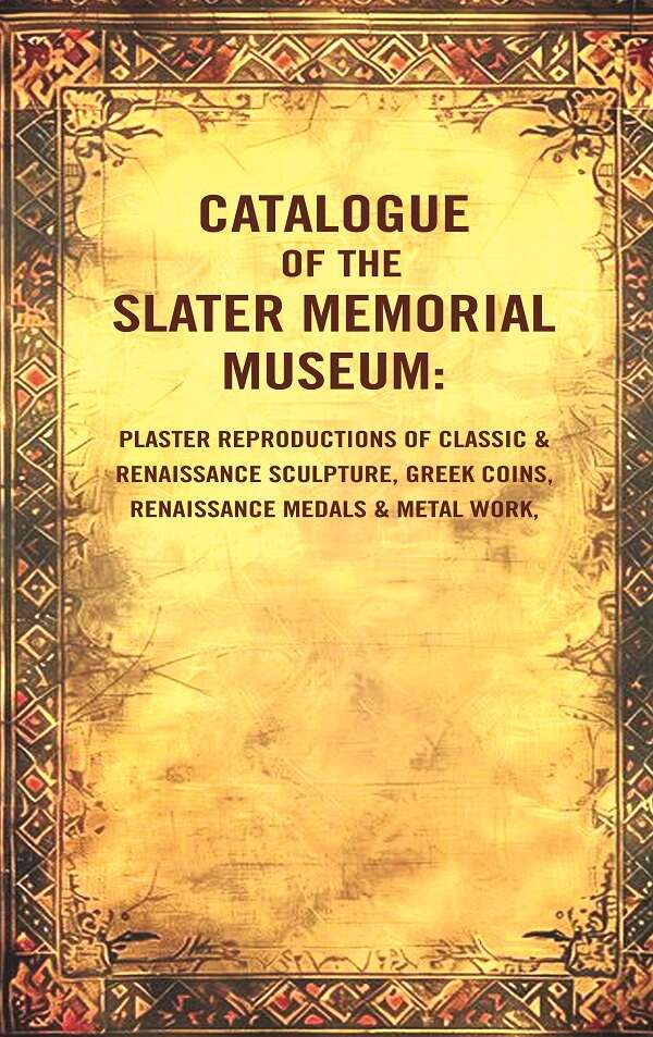 Catalogue Of The Slater Memorial Museum: Plaster Reproductions Of Classic & Renaissance Sculpture, Greek - Gyan Books - Distacart