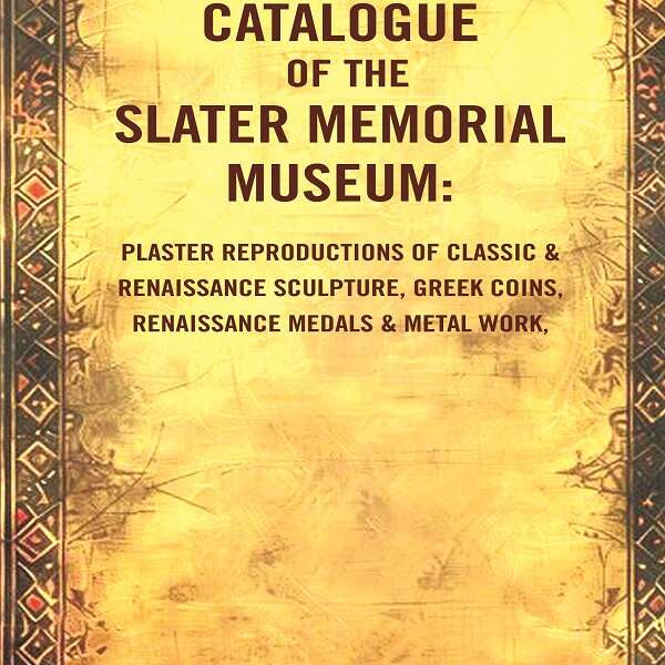 Catalogue Of The Slater Memorial Museum: Plaster Reproductions Of Classic & Renaissance Sculpture, Greek - Gyan Books - Distacart
