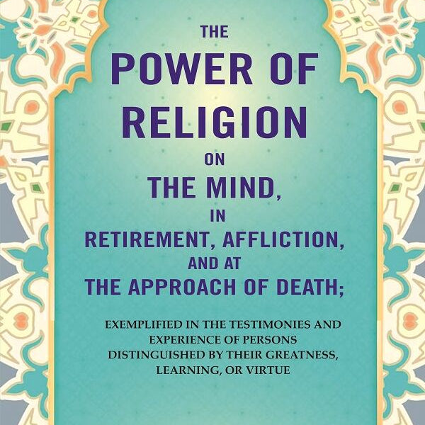 The Power Of Religion On The Mind, In Retirement, Affliction, And At The Approach Of Death: Exemplified - Gyan Books - Distacart