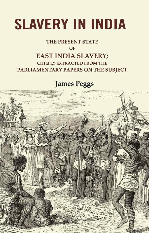 Slavery in India: The Present State of East India Slavery; Chiefly Extracted from the Parliamentary Papers on the Subject - Gyan Books - Distacart