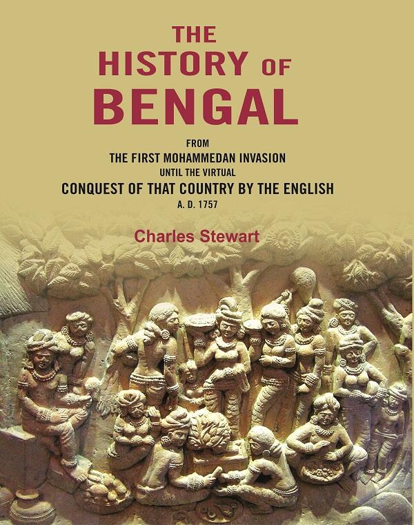 The History of Bengal: From the First Mohammedan Invasion until the Virtual Conquest of that Country by the English A. D. 1757 - Gyan Books - Distacart