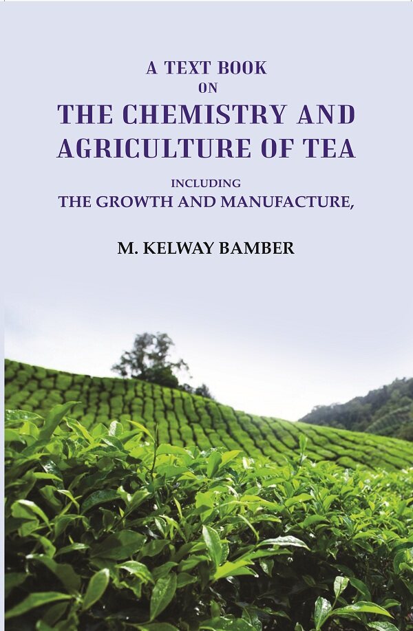 A Text Book on the Chemistry and Agriculture of Tea: Including the Growth and Manufacture - Gyan Books