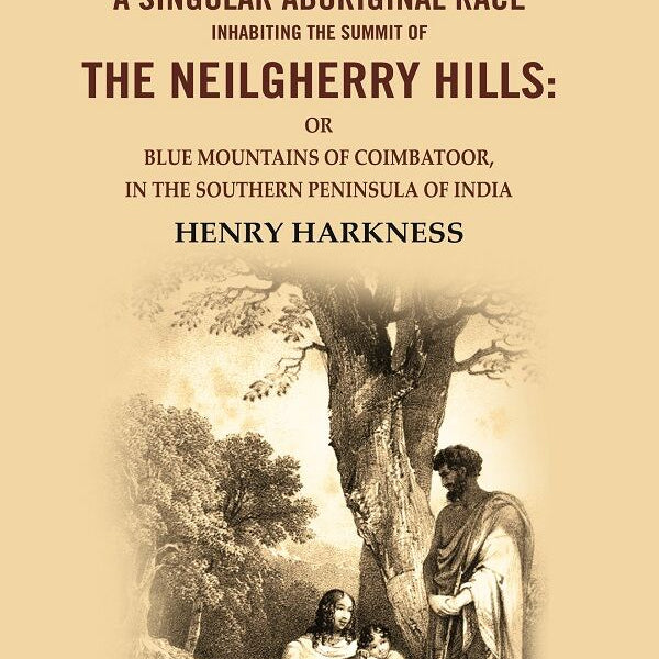 A Description Of A Singular Aboriginal Race Inhabiting The Summit Of The Neilgherry Hills: Or Blue - Gyan Books - Distacart