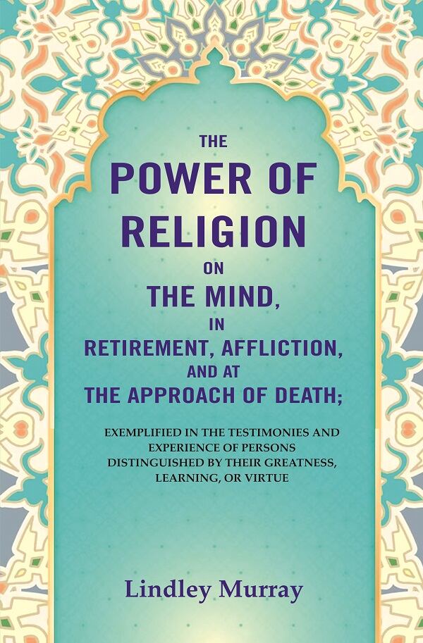 The Power Of Religion On The Mind, In Retirement, Affliction, And At The Approach Of Death: Exemplified - Gyan Books - Distacart