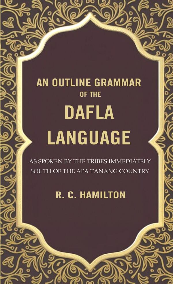 An Outline Grammar of the Dafla Language: As Spoken by the Tribes Immediately South of the Apa Tanang Country - Gyan Books - Distacart