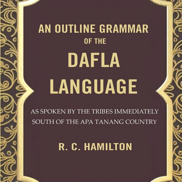 An Outline Grammar of the Dafla Language: As Spoken by the Tribes Immediately South of the Apa Tanang Country - Gyan Books - Distacart