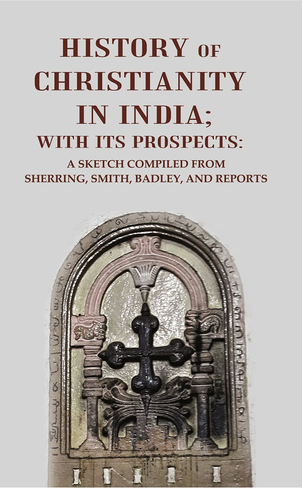 History of Christianity in India; with its Prospects: A Sketch Compiled from Sherring, Smith, Badley, and Reports - Gyan Books - Distacart