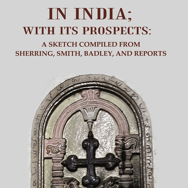 History of Christianity in India; with its Prospects: A Sketch Compiled from Sherring, Smith, Badley, and Reports - Gyan Books - Distacart