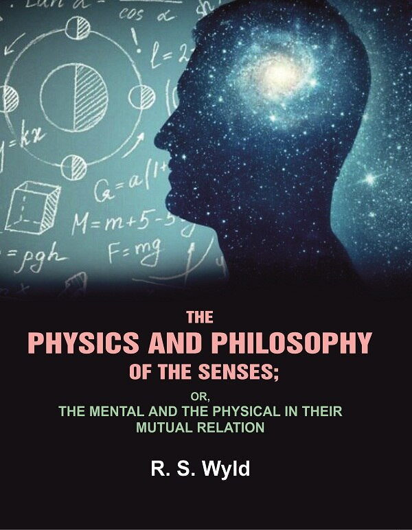 The Physics and Philosophy of the Senses: or, the Mental and the Physical in their Mutual Relation - Gyan Books - Distacart