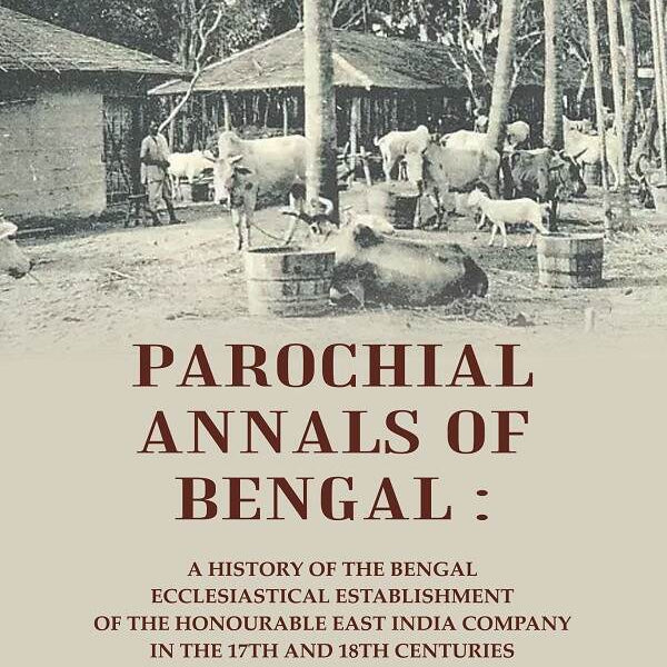 Parochial Annals Of Bengal : A History Of The Bengal Ecclesiastical Establishment Of The Honourable East - Gyan Books - Distacart